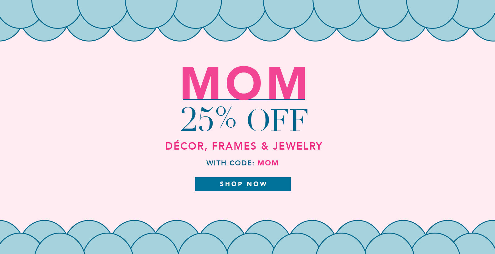 MOM - 25% off decor, frames, and jewelry - use code MOM