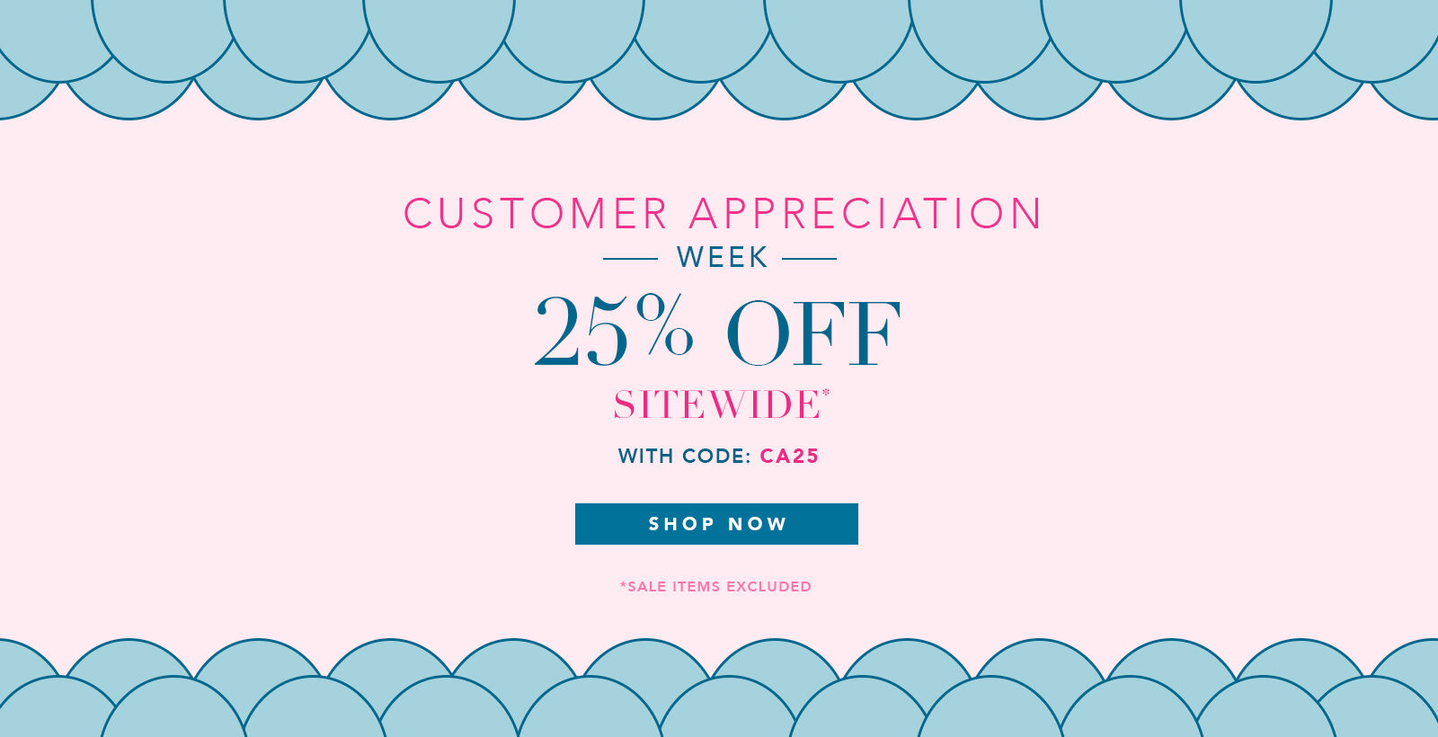 Customer Appreciation Week - 25% off Sitewide w/code CA25 - sale items excluded